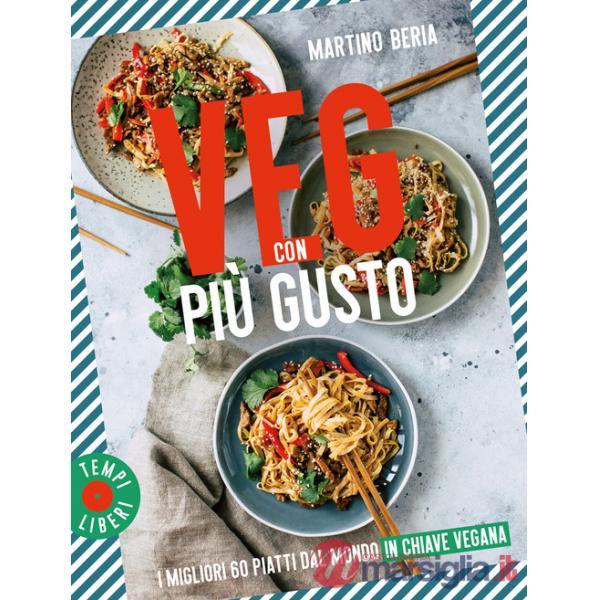 Veg con più gusto. I migliori 60 piatti dal mondo in chiave vegana
