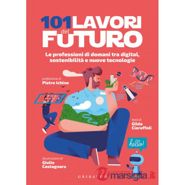 101 lavori del futuro. Le professioni di domani tra digital, sostenibilità e nuove tecnologie