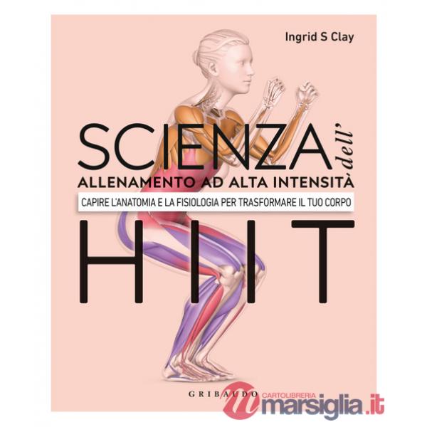 Scienza dell'allenamento ad alta intensità HIIT. Capire l'anatomia e la fisiologica per trasformare il tuo corpo