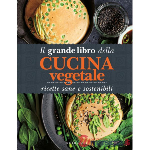 Grande libro della cucina vegetale. Ricette sane e sostenibili (Il)