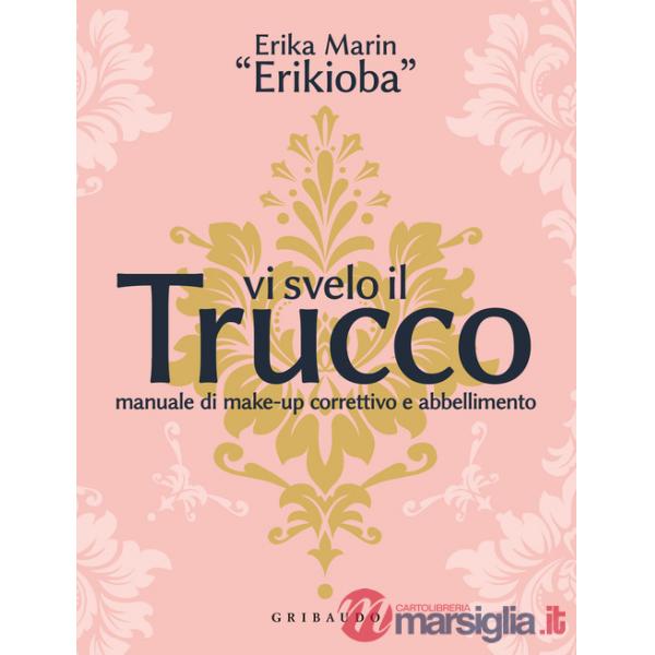 Vi svelo il trucco. Manuale di make-up correttivo e abbellimento