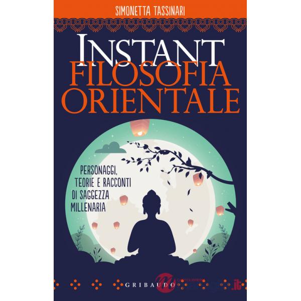 Instant filosofia orientale. Personaggi, teorie e racconti di saggezza millenaria