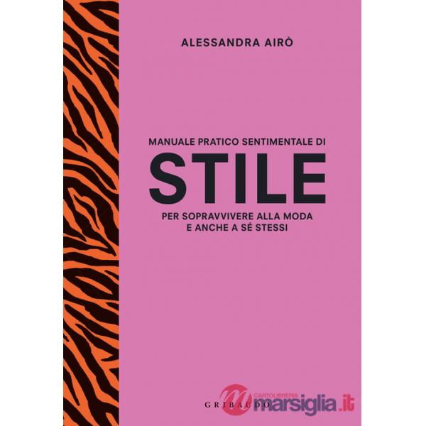 Manuale pratico sentimentale di stile per sopravvivere alla moda e anche a sé stessi