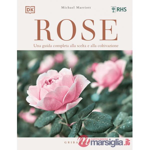 Rose. Una guida completa alla scelta e alla coltivazione. Ediz. a colori