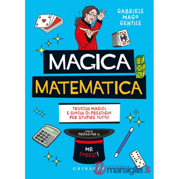 Magica matematica. Trucchi magici e giochi di prestigio per stupire tutti!