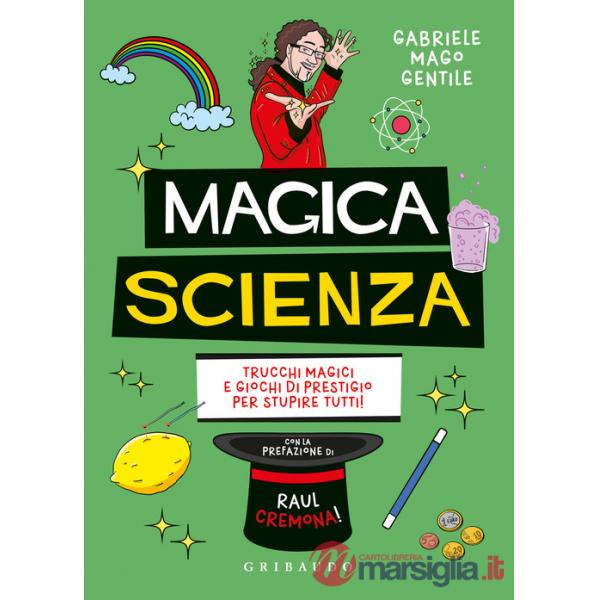 Magica scienza. Trucchi magici e giochi di prestigio per stupire tutti!
