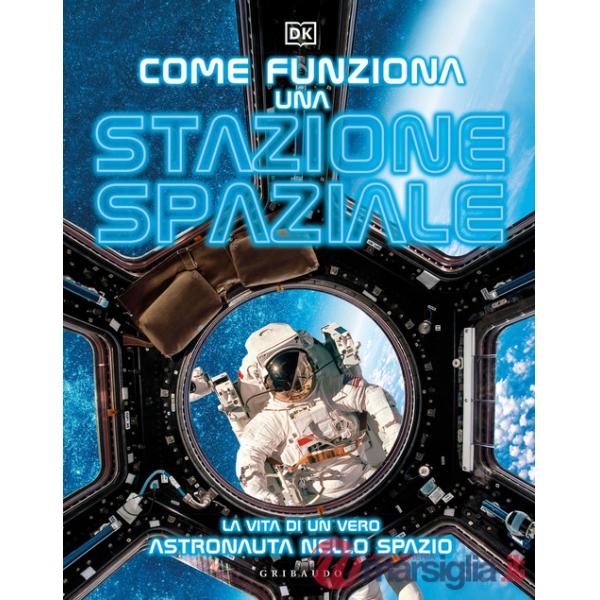 Come funziona una stazione spaziale. La vita di un vero astronauta nello spazio