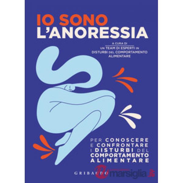 Io sono l'anoressia. Per conoscere e confrontare i disturbi del comportamento alimentare