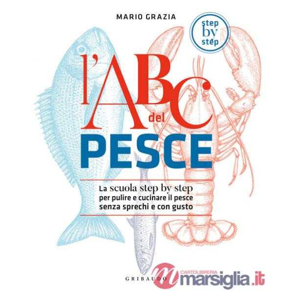 ABC del pesce. La scuola step by step per pulire e cucinare il pesce senza sprechi e con gusto (L')
