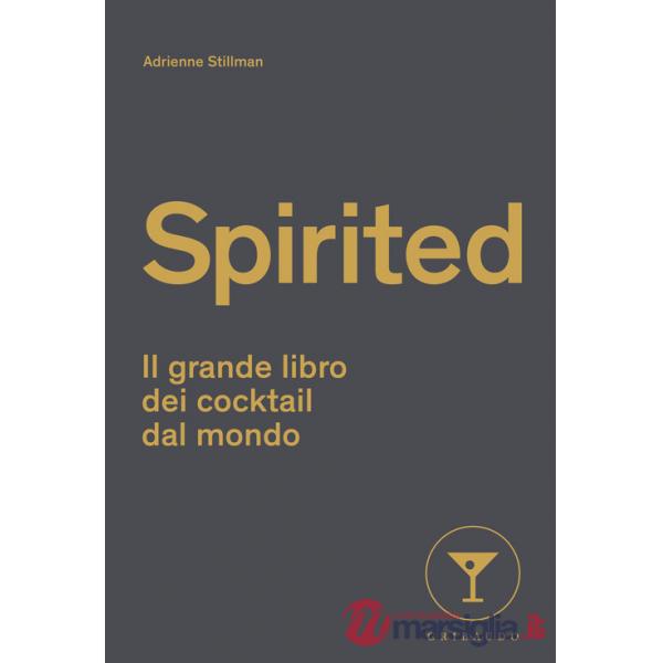 Spirited. Il grande libro dei cocktail dal mondo