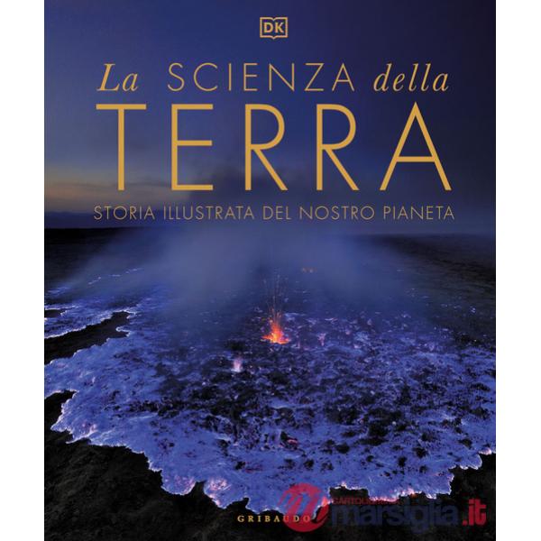 Scienza della terra. Storia illustrata del nostro pianeta (La)