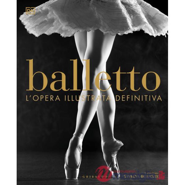 Balletto. L'opera illustrata definitiva. Nuova ediz.