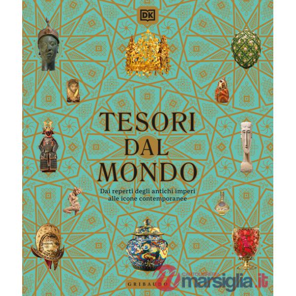 Tesori dal mondo. Dai reperti degli antichi imperi alle icone del mondo contemporaneo. Ediz. illustrata