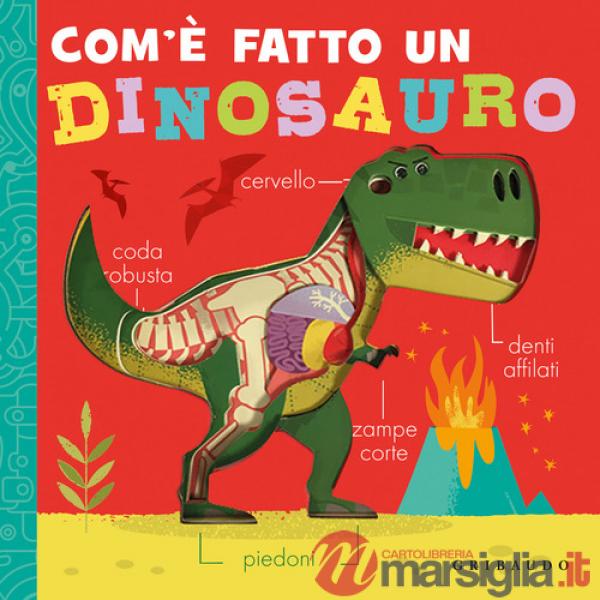 Com'è fatto un dinosauro. Ediz. a colori