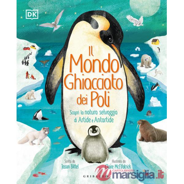 Mondo ghiacciato dei poli. Scopri la natura selvaggia di Artide e Antartide (Il)