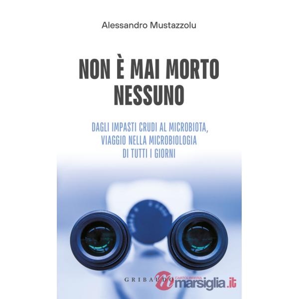 Non è mai morto nessuno. Dagli impasti crudi al microbiota, viaggio nella microbiologia di tutti i giorni