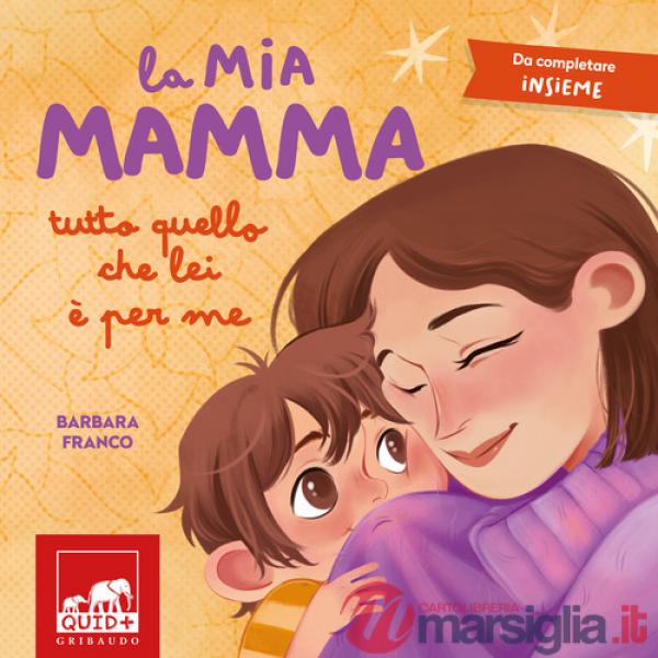Mia mamma. Tutto quello che lei è per me. Ediz. a colori (La)