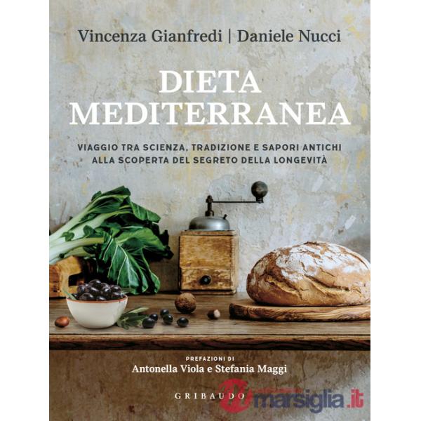 Dieta mediterranea. Viaggio tra scienza, tradizione e sapori antichi alla scoperta del segreto della longevità