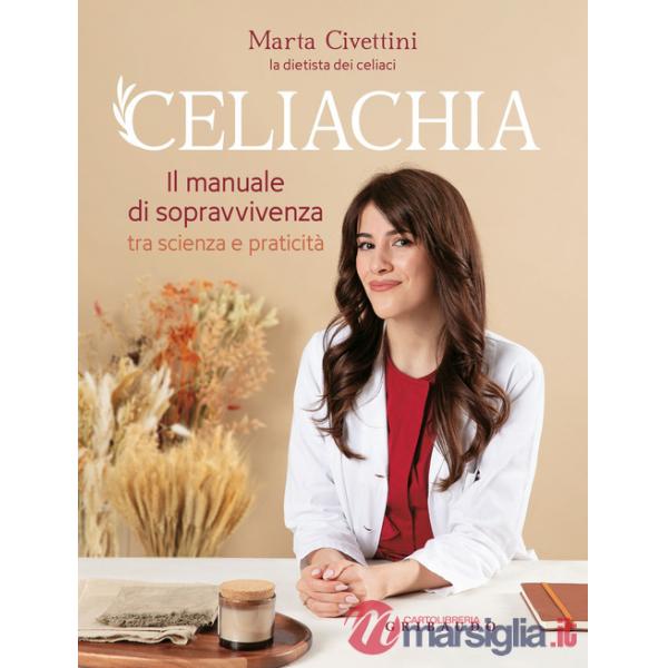 Celiachia. Il manuale di sopravvivenza tra scienza e praticità