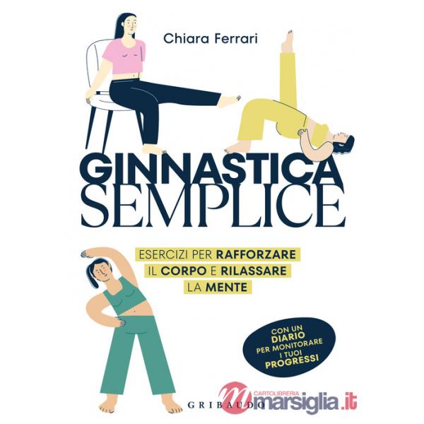 Ginnastica semplice. Esercizi per rafforzare il corpo e rilassare la mente