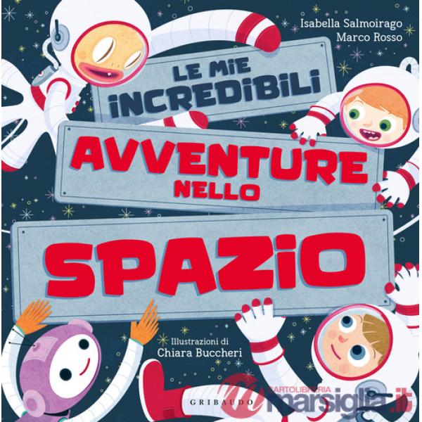 Mie incredibili avventure nello spazio. Ediz. a colori (Le)