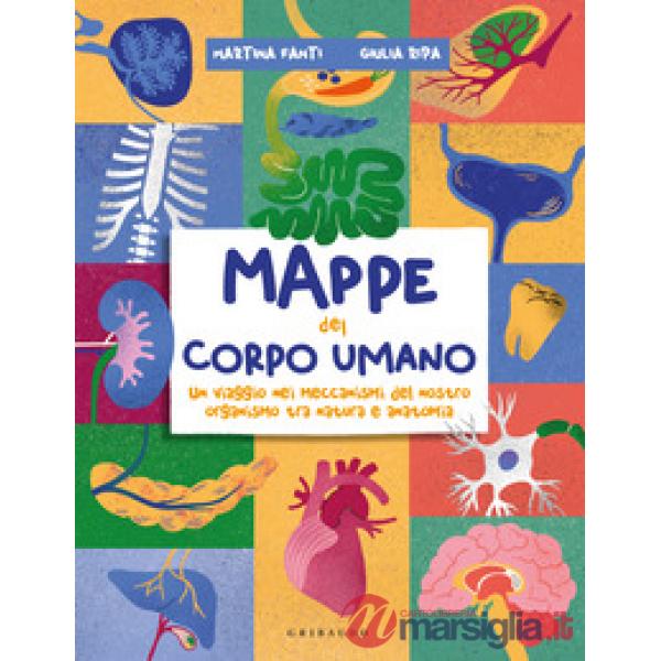 Mappe del corpo umano. Un tuffo nei meccanismi del nostro organismo tra natura e anatomia