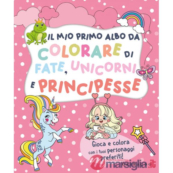 Mio primo albo da colorare di fate unicorni e principesse. Ediz. illustrata (Il)