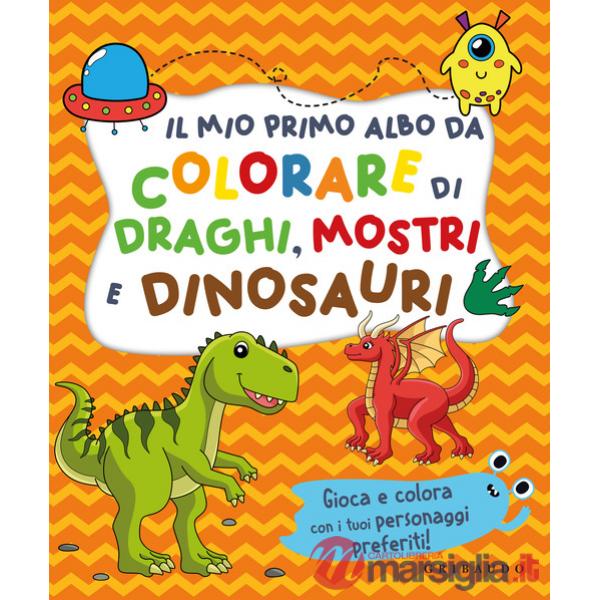 Mio primo albo da colorare di draghi mostri e dinosauri. Ediz. illustrata (Il)