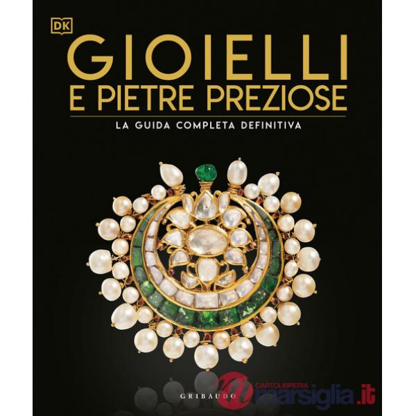 Gioielli e pietre preziose. La guida completa definitiva. Ediz. illustrata