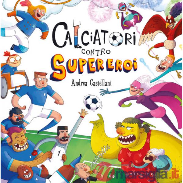 Calciatori contro Supereroi. Ediz. a colori