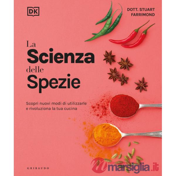 Scienza delle spezie. Scopri nuovi modi di utilizzarle e rivoluziona la tua cucina (La)