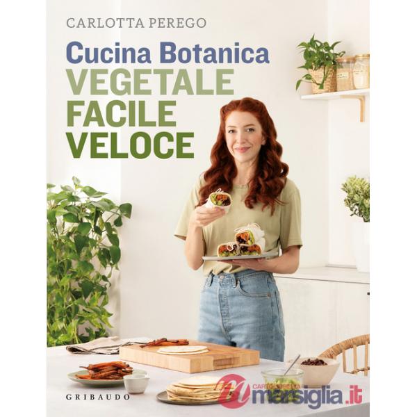 Cucina Botanica. Vegetale, facile, veloce. Nuova ediz.