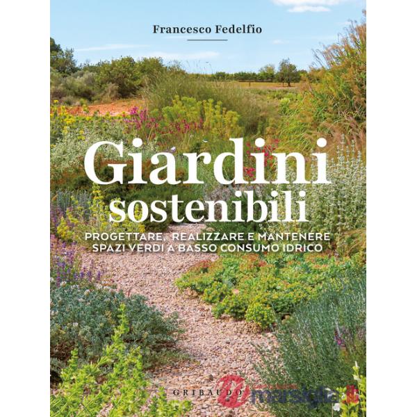 Giardini sostenibili. Progettare, realizzare e mantenere spazi verdi a basso consumo idrico