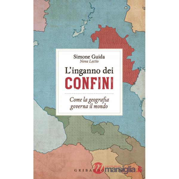 Inganno dei confini. Come la geografia governa il mondo (L')