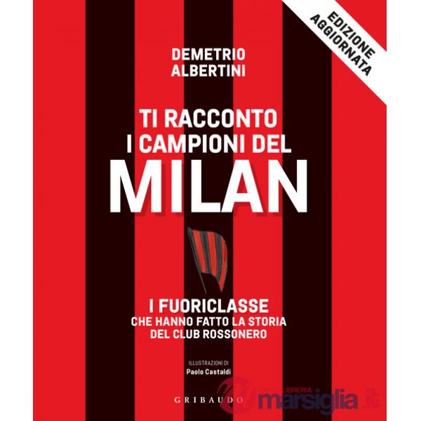 Ti racconto i campioni del Milan. I fuoriclasse che hanno fatto la storia del club rossonero