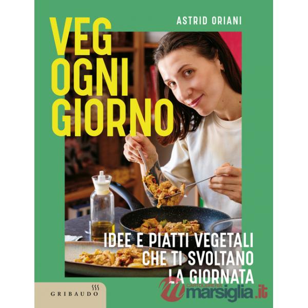 Veg ogni giorno. Idee e piatti vegetali che ti svoltano la giornata