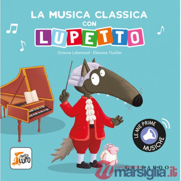 Musica classica con Lupetto. Amico lupo. Ediz. a colori (La)