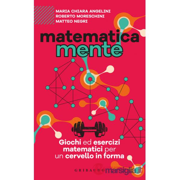 Matematicamente. Giochi ed esercizi matematici per un cervello in forma