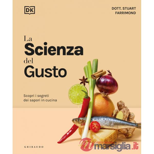 Scienza del gusto. Scopri i segreti dei sapori in cucina (La)