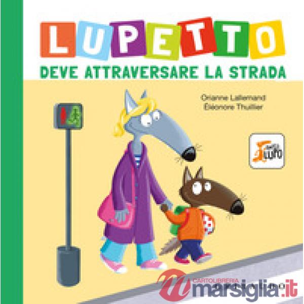Lupetto deve attraversare la strada. Amico lupo. Ediz. a colori