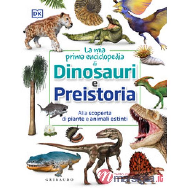 Mia prima enciclopedia di dinosauri e preistoria. Alla scoperta di piante e animali estinti (La)