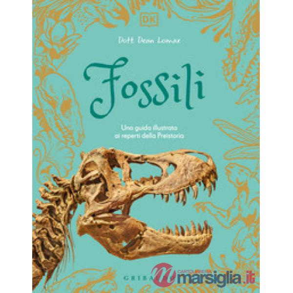 Fossili. Una guida illustrata ai reperti della preistoria