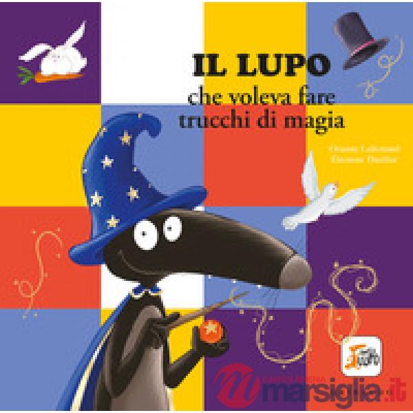 Lupo che voleva fare i trucchi di magia. Amico lupo. Ediz. a colori