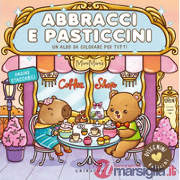 Abbracci e pasticcini. Disegnini felicini. Ediz. illustrata