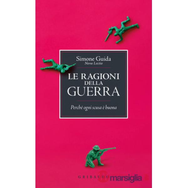 Ragioni della guerra. Perché ogni scusa è buona (Le)