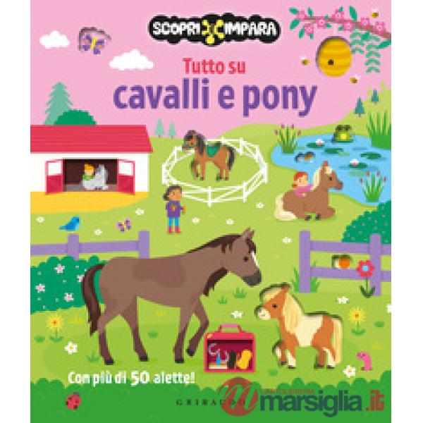 Tutto su cavalli e pony. Scopri e impara. Ediz. a colori