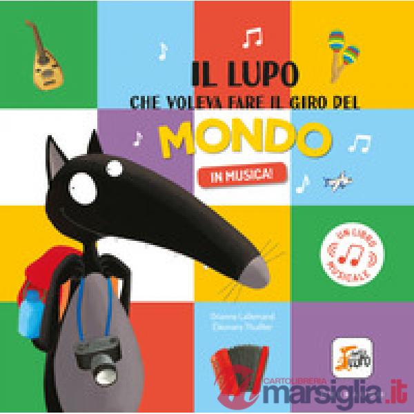 Lupo che voleva fare il giro del mondo in musica! Amico lupo. Ediz. a colori (Il)
