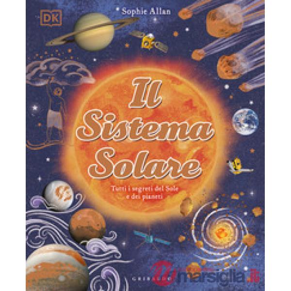 Sistema solare. Tutti i segreti del Sole e dei pianeti (Il)