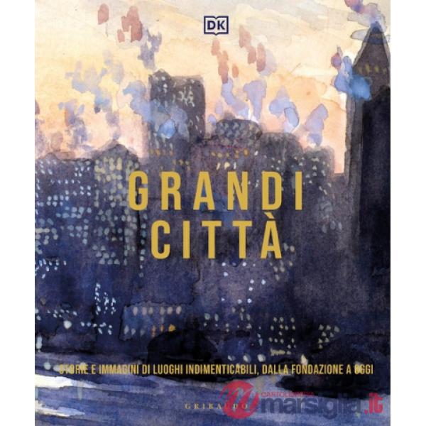 DK Grandi città. Storie e immagini di luoghi indimenticabili, dalla fondazione a oggi