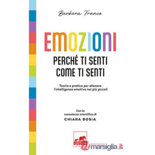 Emozioni. Perché ti senti come ti senti. Teoria e pratica per allenare l'intelligenza emotiva nei più piccoli. Ediz. a colori